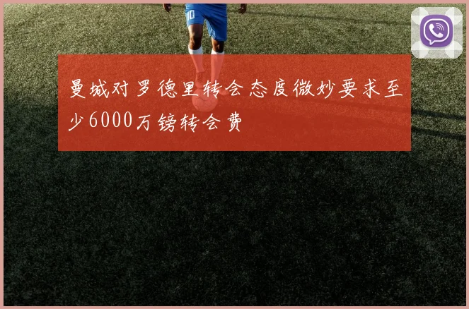 曼城对罗德里转会态度微妙要求至少6000万镑转会费