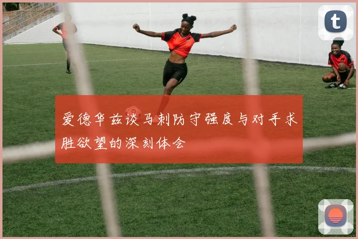 爱德华兹谈马刺防守强度与对手求胜欲望的深刻体会